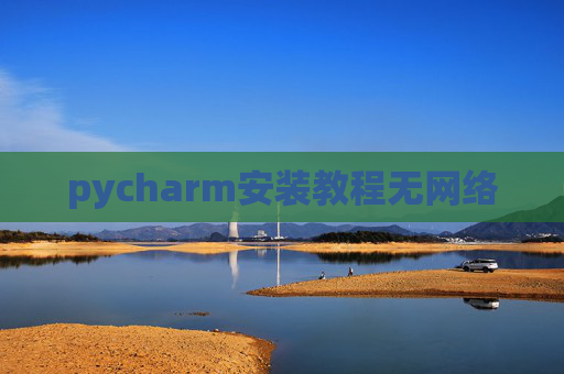 pycharm安装教程无网络 pycharm安装教程无网络